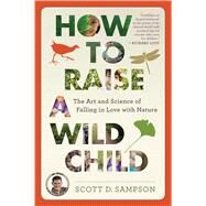 How to Raise a Wild Child by Sampson, Scott D., 9780544705296
