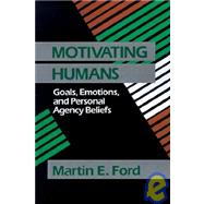 Motivating Humans : Goals, Emotions, and Personal Agency Beliefs by Martin E. Ford, 9780803945296
