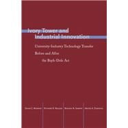 Ivory Tower and Industrial Innovation by Mowery, David C.; Nelson, Richard R.; Sampat, Bhaven N.; Ziedonis, Arvids A., 9780804795296