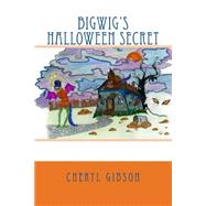 Bigwig's Halloween Secret by Gibson, Cheryl; Lansdon, Stephanie; Jones, Sivan, 9781502575296