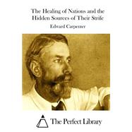 The Healing of Nations and the Hidden Sources of Their Strife by Carpenter, Edward, 9781508755296