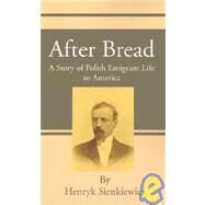 After Bread : A Story of Polish Emigrant Life to America by Sienkiewicz, Henry K.; Bullick, Thomas H.; Hlasko, Vatslaf A., 9781589635296