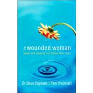 The Wounded Woman Hope and Healing for Those Who Hurt by Stephens, Steve; Vredevelt, Pam, 9781590525296