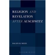 Religion and Revelation after Auschwitz by Mezei, Balzs M., 9781628925296