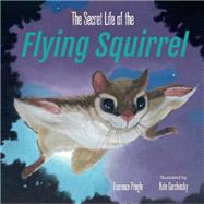 The Secret Life of the Flying Squirrel by Pringle, Laurence; Garchinsky, Kate, 9781635925296