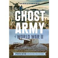 The Ghost Army of World War II How One Top-Secret Unit Deceived the Enemy with Inflatable Tanks, Sound Effects, and Other Audacious Fakery (Updated Edition) by Beyer, Rick; Sayles, Elizabeth, 9781797225296