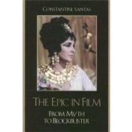 The Epic in Film From Myth to Blockbuster by Santas, Constantine, 9780742555297