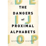The Dangers of Proximal Alphabets A Novel by ALCOTT, KATHLEEN, 9781590515297