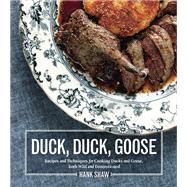 Duck, Duck, Goose Recipes and Techniques for Cooking Ducks and Geese, both Wild and Domesticated [A Cookbook] by Shaw, Hank, 9781607745297
