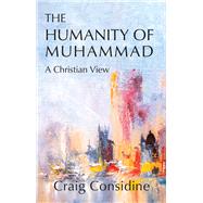 The Humanity of Muhammad A Christian View by Considine, Craig, 9781682065297