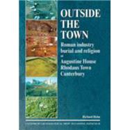 Outside the Town: Roman Industry, Burial and Religion at Augustine House, Rhodaus Town, Canterbury by Helm, Richard, 9781870545297