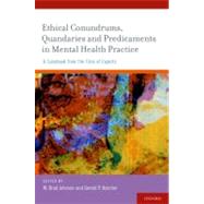 Ethical Conundrums, Quandaries and Predicaments in Mental Health Practice A Casebook from the Files of Experts by Johnson, W. Brad; Koocher, Gerald P., 9780195385298