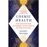 Cosmic Health Unlock Your Healing Magic with Astrology, Positive Psychology, and Integrative Wellness by Racioppi, Jennifer, 9780316535298