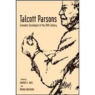 Talcott Parsons Economic Sociologist of the 20th Century by Moss, Laurence S.; Savchenko, Andrew, 9781405155298