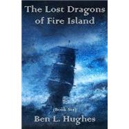 The Lost Dragons of Fire Island by Hughes, Ben L., 9781515115298