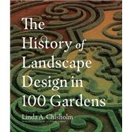 The History of Landscape Design in 100 Gardens by Chisholm, Linda A., 9781604695298