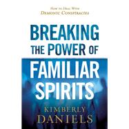 Breaking the Power of Familiar Spirits by Daniels, Kimberly, 9781629995298