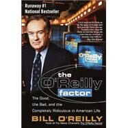 The O'Reilly Factor The Good, the Bad, and the Completely Ridiculous in American Life by O'REILLY, BILL, 9780767905299