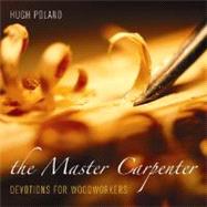 The Master Carpenter: Devotions for Woodworkers by Poland, Hugh, 9780817015299