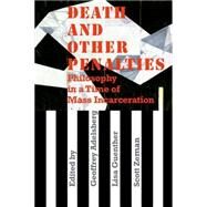 Death and Other Penalties Philosophy in a Time of Mass Incarceration by Adelsberg, Geoffrey; Guenther, Lisa; Zeman, Scott, 9780823265299