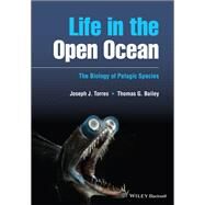 Life in the Open Ocean The Biology of Pelagic Species by Torres, Joseph J.; Bailey, Thomas G., 9781405145299