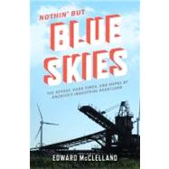 Nothin' But Blue Skies The Heyday, Hard Times, and Hopes of America's Industrial Heartland by Mcclelland, Edward, 9781608195299