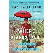 Where Rivers Part A Story of My Mother's Life by Yang, Kao Kalia, 9781982185299