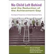 No Child Left Behind and the Reduction of the Achievement Gap: Sociological Perspectives on Federal Educational Policy by Sadovnik; Alan R., 9780415955300
