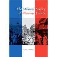 The Musical Legacy of Wartime France by Sprout, Leslie A., 9780520275300