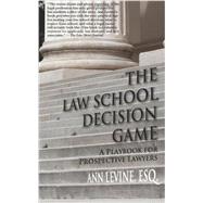 The Law School Decision Game: a Playbook for Prospective Lawyers by Levine, Ann K., 9780983845300