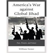Americas War against Global Jihad Past, Present, and Future by Nester, William R., 9781498575300