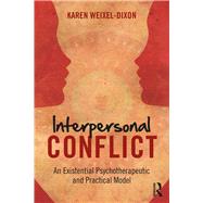Interpersonal Conflict: An Existential Psychotherapeutic and Practical Model by Weixel-Dixon; Karen, 9781138195301