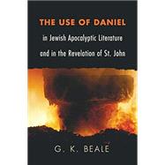The Use of Daniel in Jewish Apocalyptic Literature and in the Revelation of St. John by Beale, G. K., 9781608995301