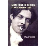 Some Sort of Genius A Life of Wyndham Lewis by O'Keeffe, Paul, 9781619025301