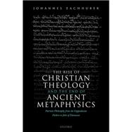 The Rise of Christian Theology and the End of Ancient Metaphysics Patristic Philosophy from the Cappadocian Fathers to John of Damascus by Zachhuber, Johannes, 9780192885302