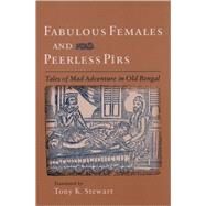 Fabulous Females and Peerless Pirs Tales of Mad Adventure in Old Bengal by Stewart, Tony K., 9780195165302