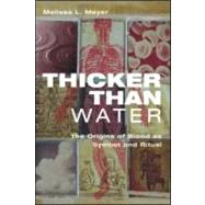 Thicker Than Water: The Origins of Blood as Symbol and Ritual by Meyer; Melissa L., 9780415935302