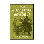 How Migrant Labor Is Changing Rural China by Rachel Murphy, 9780521005302
