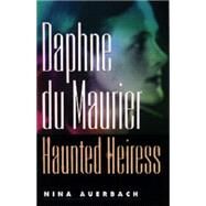 Daphne Du Maurier, Haunted Heiress by Auerbach, Nina, 9780812235302