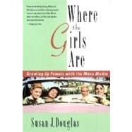 Where the Girls Are Growing Up Female with the Mass Media by DOUGLAS, SUSAN J., 9780812925302