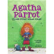 Agatha Parrot and the Odd Street School Ghost by Poskitt, Kjartan; Hargis, Wes, 9780544935303