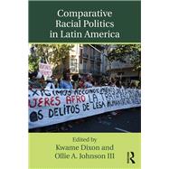 Comparative Racial Politics in Latin America by Dixon; Kwame, 9781138485303