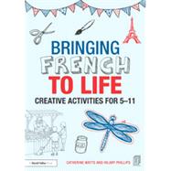 Bringing French to Life: Creative activities for 5-11 by Watts; Catherine, 9781138795303