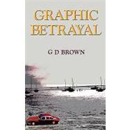 Graphic Betrayal by BROWN G D, 9781412095303
