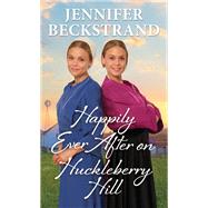 Happily Ever After on Huckleberry Hill by Beckstrand, Jennifer, 9781420155303