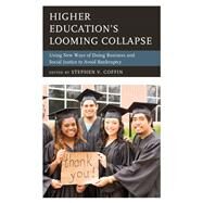 Higher Education's Looming Collapse Using New Ways of Doing Business and Social Justice to Avoid Bankruptcy by Coffin, Stephen V., 9781475845303