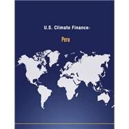 U.s. Climate Finance - Peru by U.s. Department of State, 9781502705303