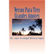 Versos para tres grandes amores/ Verses to three great loves by Lpez, Luis Arcangel Rivera, 9781507755303