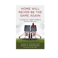 Home Will Never Be the Same Again A Guide for Adult Children of Gray Divorce by Hughes, Carol R.; Fredenburg, Bruce R.; Eddy, Bill, 9781538135303