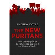 The New Puritans How the Religion of Social Justice Captured the Western World by Doyle, Andrew, 9780349135304
